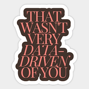 that wasn't very data driven of you Sticker